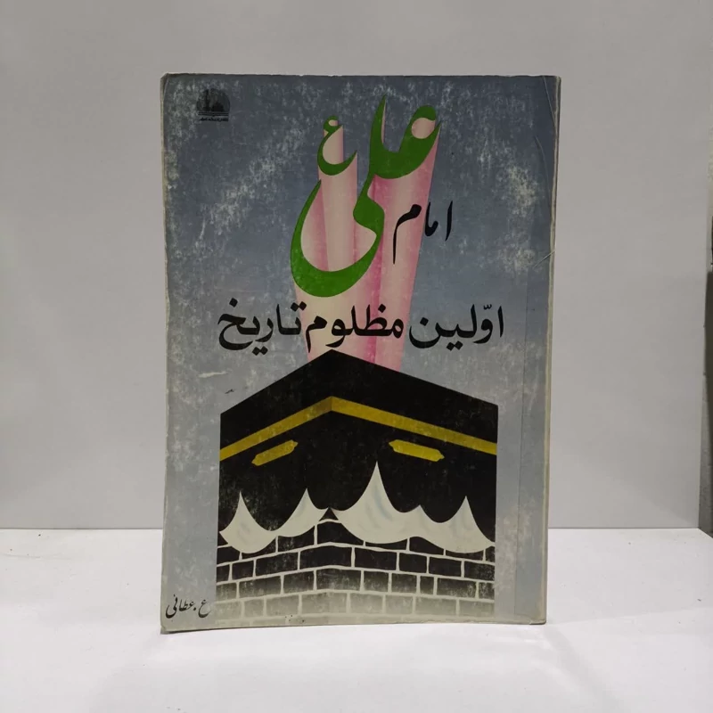 علی (ع)، اولین مظلوم تاریخ علی (ع)، اولین مظلوم تاریخ نویسنده علی اصغر عطایی خراسانی