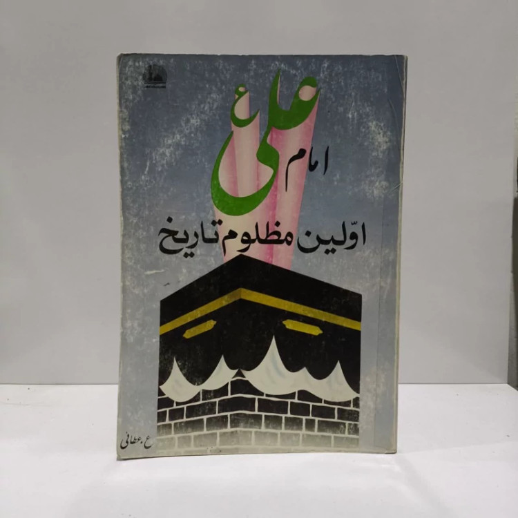 علی (ع)، اولین مظلوم تاریخ علی (ع)، اولین مظلوم تاریخ نویسنده علی اصغر عطایی خراسانی
