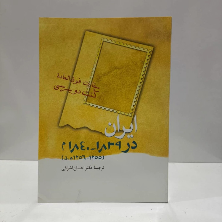 ایران در 1839 - 1840 م. سفارت فوق العاده کنت دوسرسی نویسنده دوسرسی مترجم احسان اشراقی