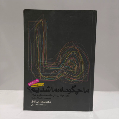 ما چگونه، ما شدیم ریشه یابی علل عقب ماندگی در ایران به انضمام نقدها و نظرها نویسنده زیبا کلام