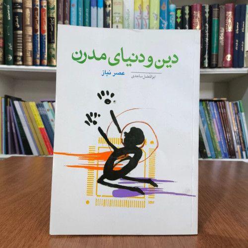 دین و دنیای مدرن عصر نیاز نویسنده ابوالفضل ساجدی