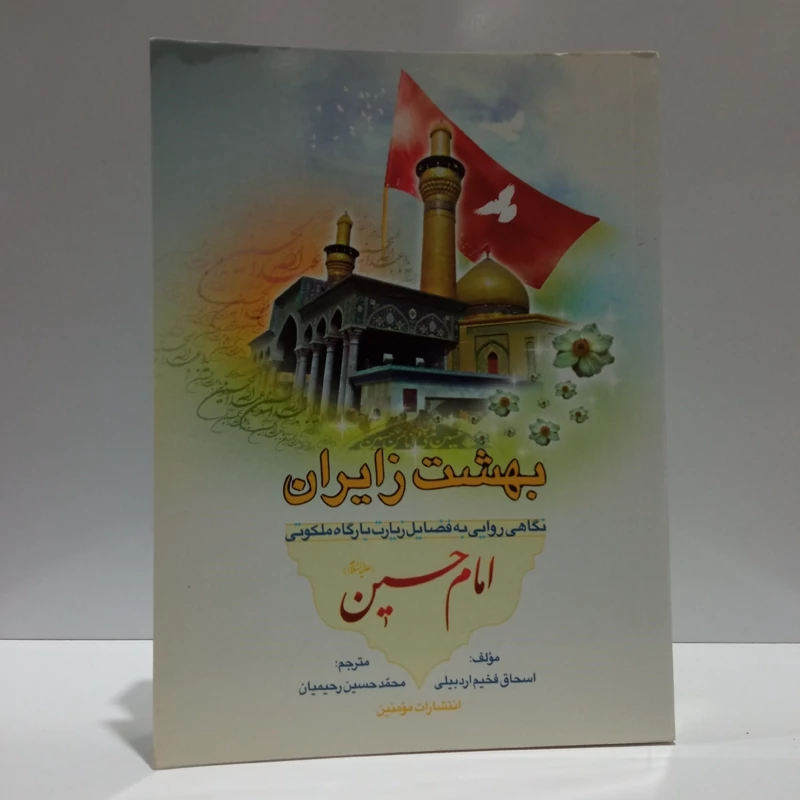 بهشت زایران نگاهی روایی به فضایل زایران بارگاه ملکوتی امام حسین (ع) نویسنده  اسحاق فخیم اردبیلی مترجم محمد حسین رحیمیان