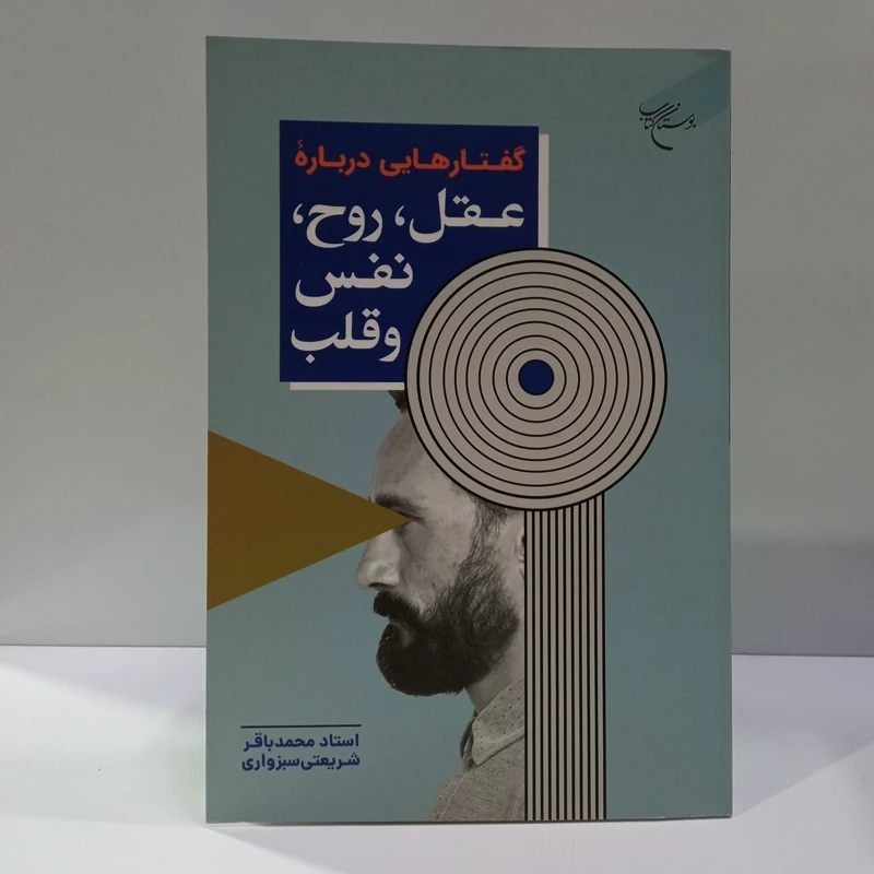 گفتارهایی درباره عقل، روح، نفس و قلب نویسنده محمد باقر شریعتی سبزواری