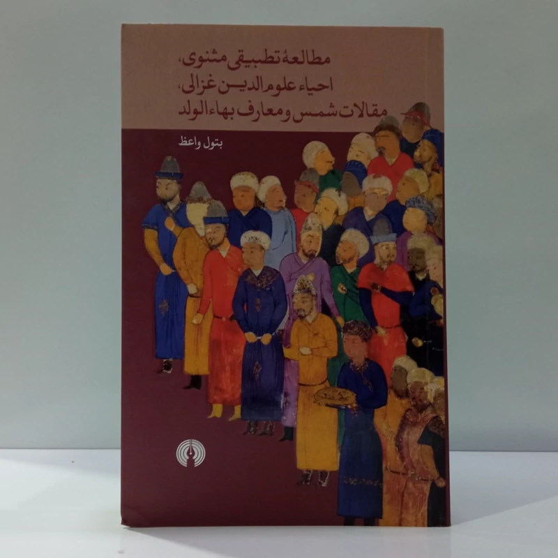 کتاب مطالعه تطبیقی مثنوی، احیا علوم دین غزالی، مقالات شمس و معارف بها الولد اثر بتول واعظ
