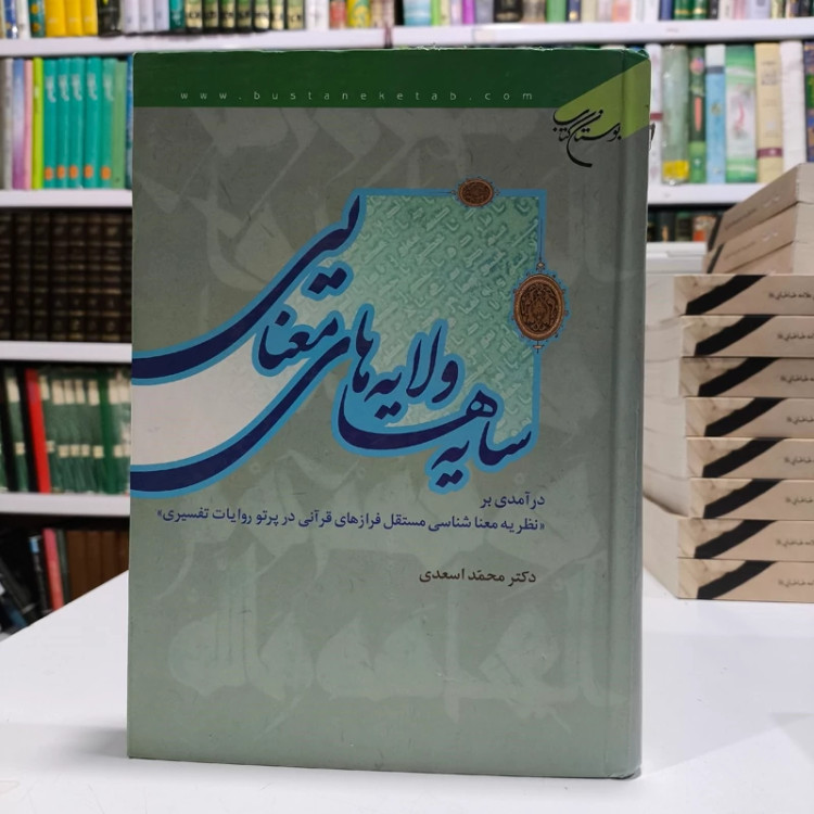 سایه ها و لایه های معنایی در آمدی بر نظریه معناشناسی مستقل فرازهای قرآنی در پرتو روایات تفسیری نویسنده محمد اسعدی
