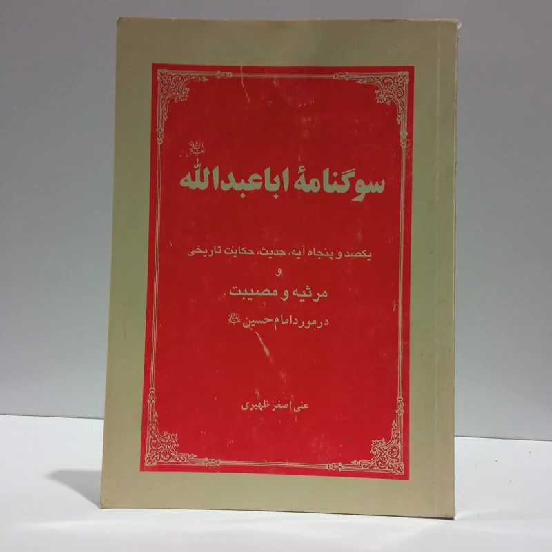 سوگنامه ابا عبدالله (ع) یکصد و پنجاه آیه حدیث حکایت تاریخی و مرثیه و مصیبت در مورد امام حسین (ع) نویسنده علی اصغر ظهیری
