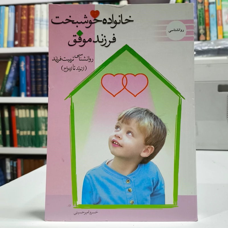 خانواده خوشبخت، فرزند موفق روانشناسی تربیت فرزند (از تولد تا ازدواج) نویسنده خسرو امیر حسینی