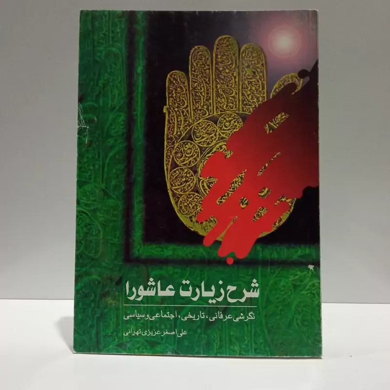 شرح زیارت عاشورا نگرشی عرفانی، تاریخی، اجتماعی و سیاسی نویسنده علی اصغر عزیزی تهرانی