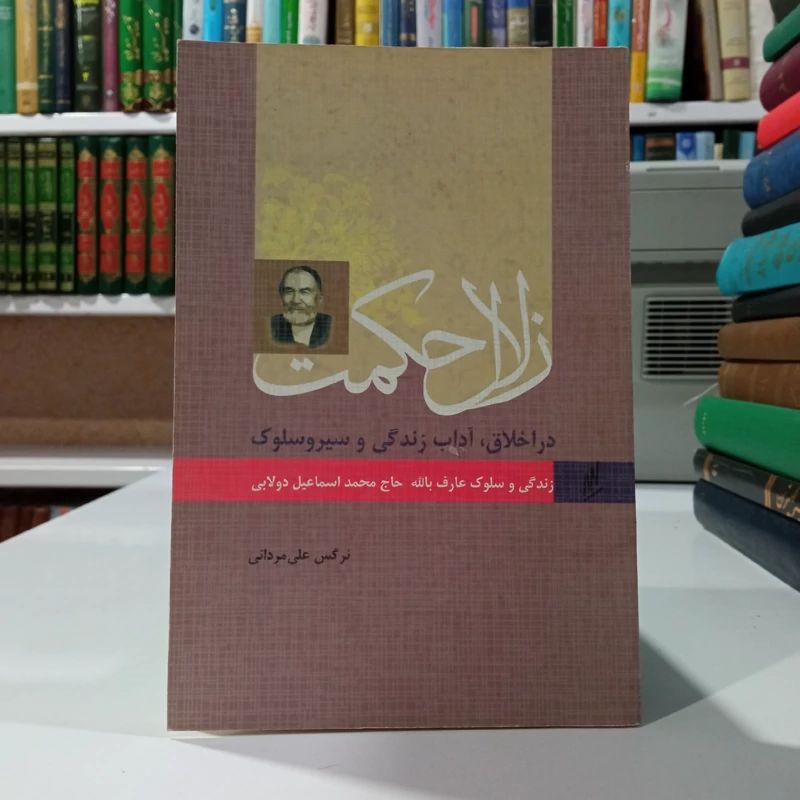 زلال حکمت در اخلاق آداب زندگی و سیر و سلوک زندگی و سلوک عارف بالله آیت الله حاج شیخ  اصفهانی (نخودکی ) نویسندعلی مردانی