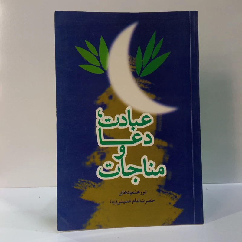 عبادت، دعا و مناجات در رهنمودهای حضرت امام خمینی (ره) نویسنده موسسه فرهنگی هنری قدر ولایت