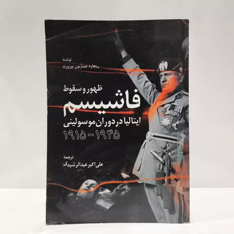 ظهور و سقوط فاشیسم ایتالیا در دوران موسولینی 1946-1915 نویسنده آر.جی.بی. بازورث مترجم علی اکبر عبدالرشیدی