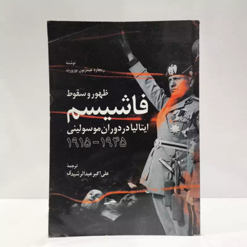 ظهور و سقوط فاشیسم ایتالیا در دوران موسولینی 1946-1915 نویسنده آر.جی.بی. بازورث مترجم علی اکبر عبدالرشیدی
