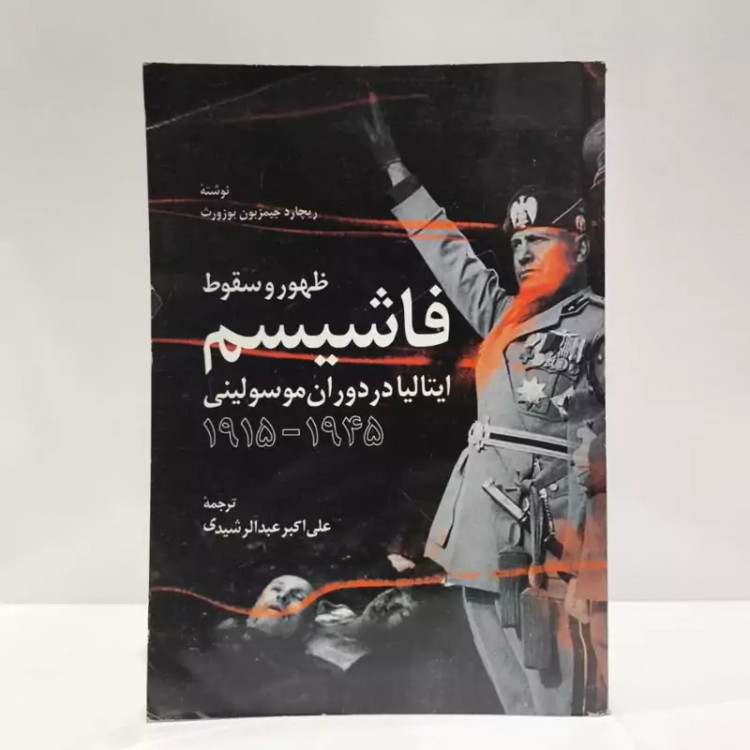 ظهور و سقوط فاشیسم ایتالیا در دوران موسولینی 1946-1915 نویسنده آر.جی.بی. بازورث مترجم علی اکبر عبدالرشیدی