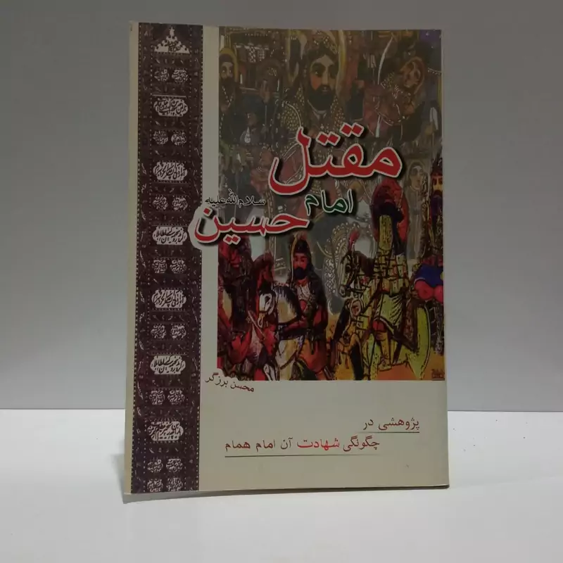 مقتل امام حسین (ع) پژوهشی در چگونگی شهادت آن امام همام نویسنده محسن برزگر ،جمال برزگر بفرویی