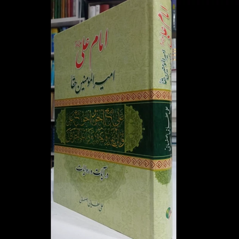 امام علی (ع) امیرالمومنین حقا در آیات و روایات نویسنده علی عطائی اصفهانی