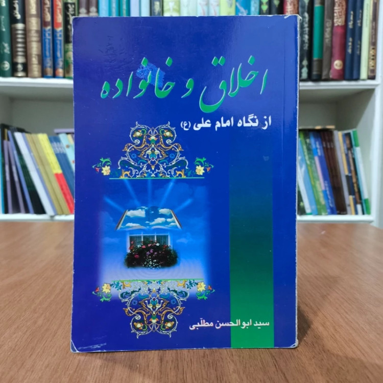 اخلاق و خانواده از نگاه امام علی (ع) نویسنده سید ابوالحسن مطلبی