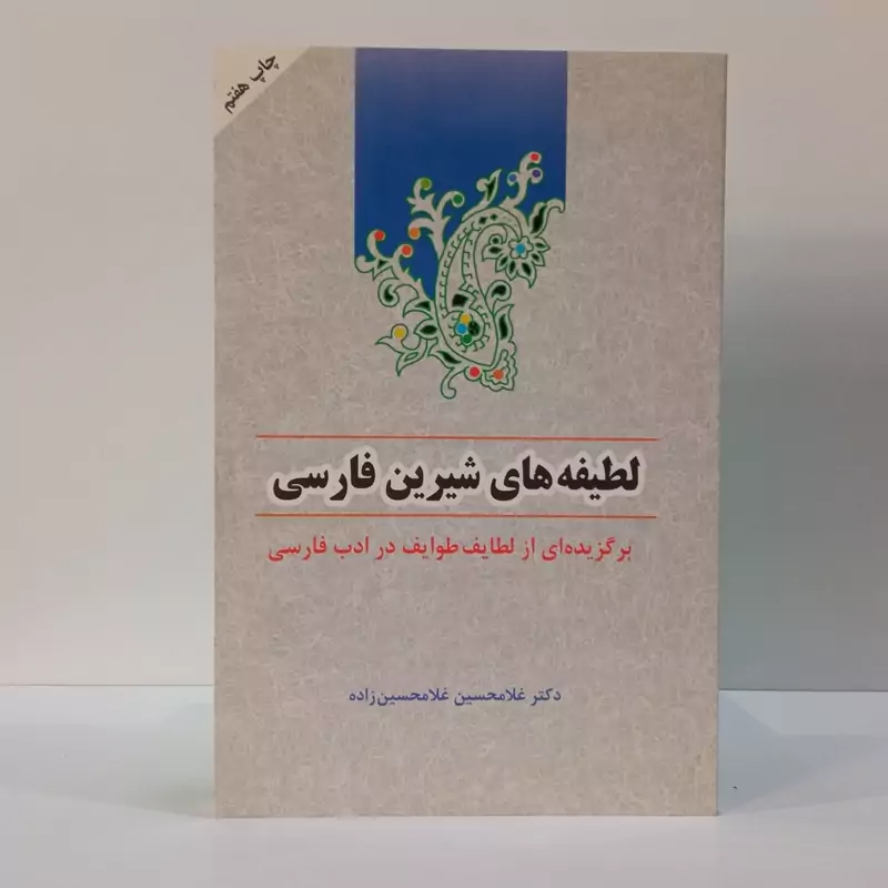 لطیفه های شیرین فارسی برگزیده ای از لطایف طوایف در ادب فارسی نویسنده غلامحسین غلام حسین زاده