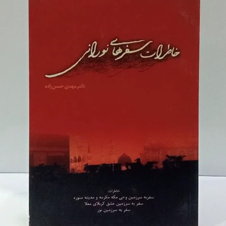 خاطرات سفرهای نورانی نویسنده دکتر مهدی حسن زاده خاطرات سفر به سرزمین های وحی مکه مکرمه و مدینه منوره