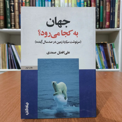 جهان به کجا می رود (سرنوشت سیاره زمین در صد سال آینده) نویسنده علی افضل احمدی