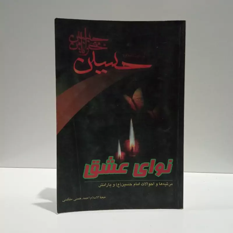 نوای عشق مرثیه ها و احوالات سرور شهیدان حسین (ع) و یارانش نویسنده احمد همتی  مشکین
