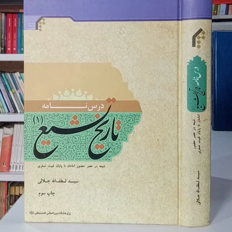 درسنامه تاریخ تشیع جلد اول شیعه در عصر حضور امامان تا پایان غیبت صغری نویسنده سید لطف الله جلالی