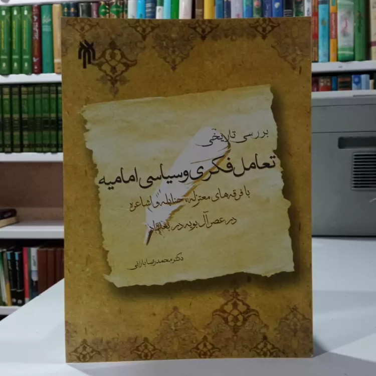 بررسی تاریخی تعامل فکری و سیاسی امامیه با فرقه های معتزله حنابله و اشاعره در عصر آل بویه دربغداد نویسنده بارانی