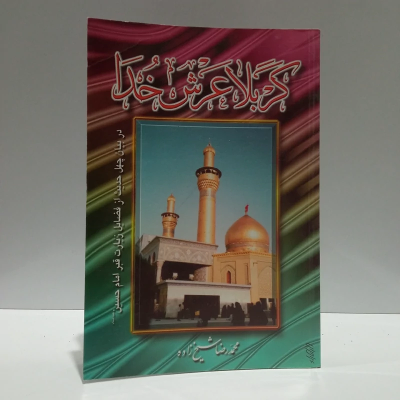 کربلا عرش خدا در بیان چهل حدیث از فضایل زیارت قبر امام حسین (ع) نویسنده  محمد رضا شیخ زاده