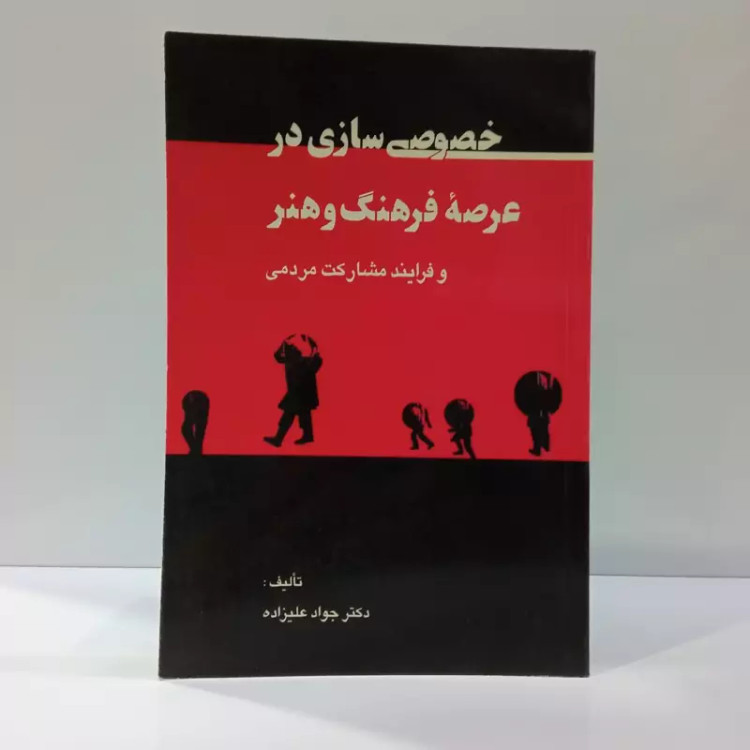 خصوصی سازی در عرصه فرهنگ و هنر و فرایند مشارکت مردمی نویسنده جواد علیزاده