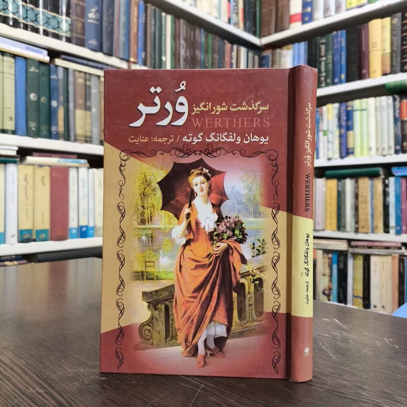 کتاب سرگذشت شورانگیز ورتر نویسنده  یوهان ولفگانگ فون گوته مترجم عنایت الله شکیبا پور