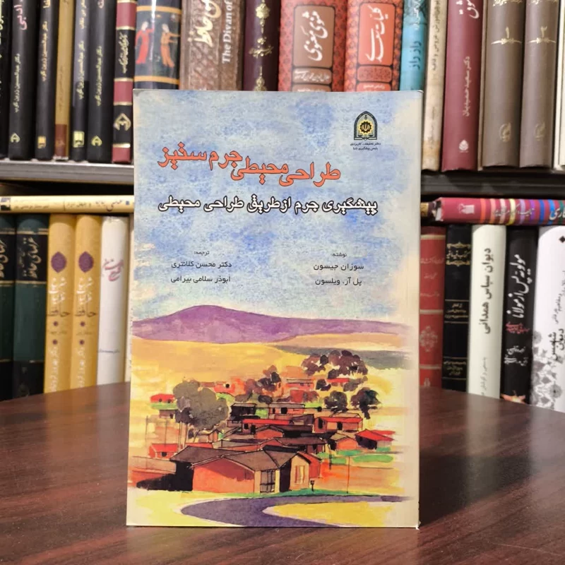 طراحی محیطی جرم ستیز پیشگیری جرم از طریق طراحی محیطی نویسنده جمعی از نویسندگان مترجم جمعی از مترجمان