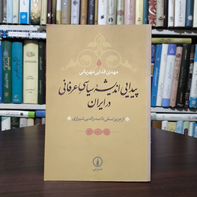 کتاب پیدایی اندیشه سیاسیِ عرفانی در ایران نویسنده مهدی فدایی مهربانی نشر