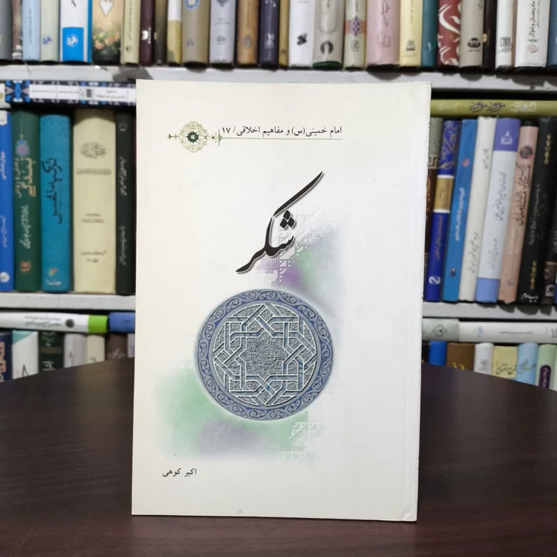 امام خمینی (س) و مفاهیم اخلاقی 17 شکر نویسنده اکبر کوهی