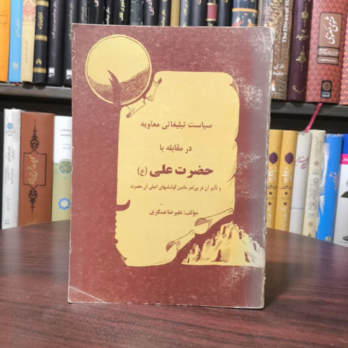 سیاست تبلیغاتی معاویه در مقابله با حضرت علی (ع) و تاثیر آن در بی ثمر ماندن کوششهای اصلاحی آن نویسنده علیرضا عسگری حضرت