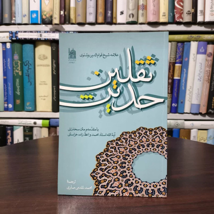 حدیث ثقلین قوام الدین وشنوی قمی با مقدمه و متن سخنرانی محمد واعظ زاده خراسانی ترجمه محمد تقدمی صابری