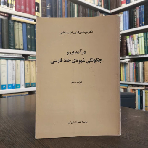 درآمدی بر چگونگی شیوه خط فارسی نویسنده شمس الدین ادیب سلطانی