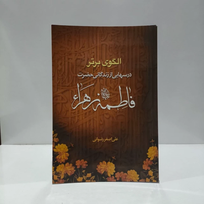 الگوی برتر درس هایی از زندگی حضرت زهرا (س) نویسنده علی اصغر رضوانی