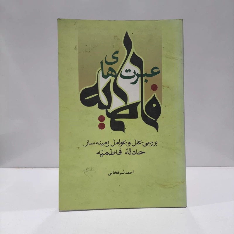 عبرت های فاطمیه  بررسی علل و عوامل زمینه ساز حادثه فاطمیه نویسنده احمد شرفخانی