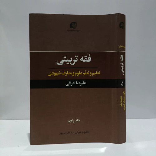 فقه تربیتی تعلیم و تعلم علوم و معارف شهودی (جلد 5) نویسنده علیرضا اعرافی ،سسد نقی موسوی