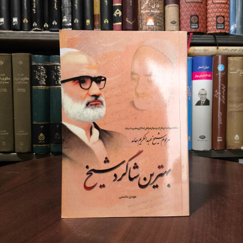 بهترین شاگرد شیخ حکایات و کلماتی نغز از درسهای عرفانی اخلاقی حضرت استاد مرحوم شیخ عبدالکریم حامد