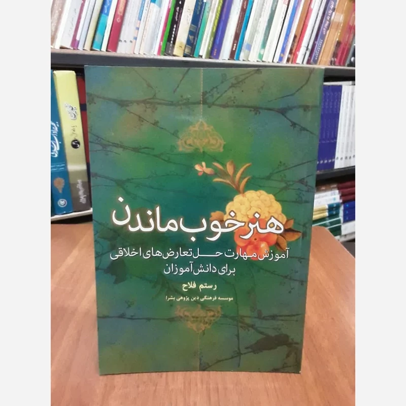 هنر خوب ماندن آموزش مهارت حل تعارض های اخلاقی برای دانش آموزان نویسنده رستم فلاح
