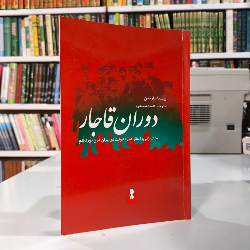 دوران قاجار چانه زنی، اعتراض و دولت در ایران سده ی نوزدهم نویسنده ونسا مارتین ترجمه افسانه منفرد