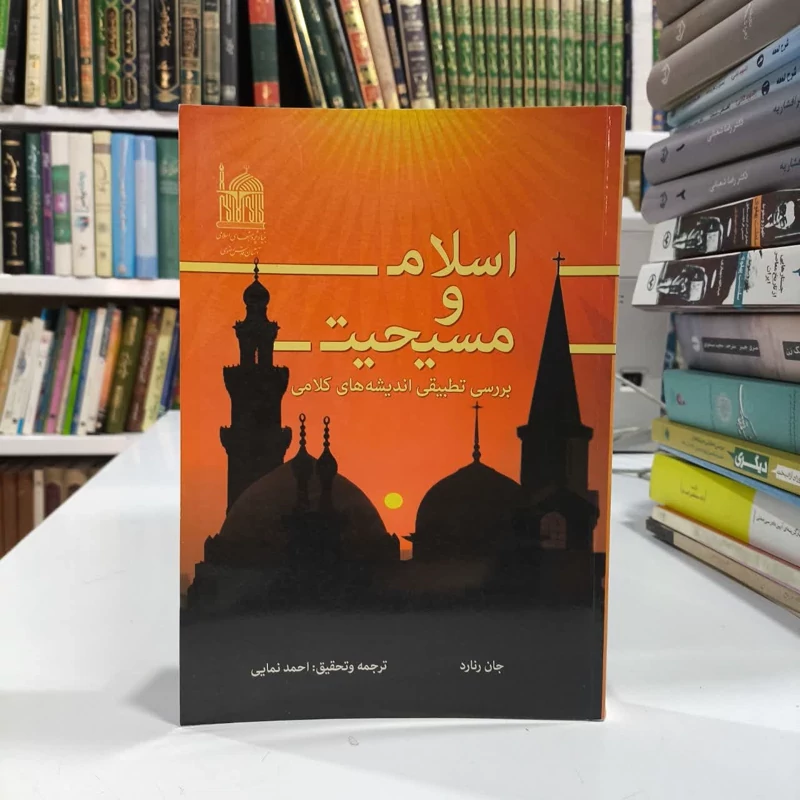 اسلام و مسیحیت بررسی تطبیقی اندیشه های کلامی نویسنده جان رنارد مترجم احمد نماییوزیزی
