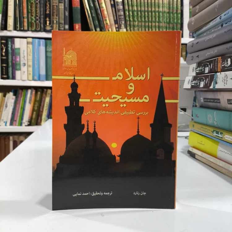 اسلام و مسیحیت بررسی تطبیقی اندیشه های کلامی نویسنده جان رنارد مترجم احمد نماییوزیزی