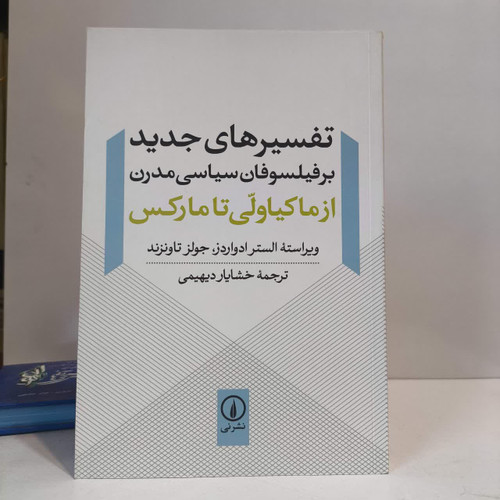 تفسیرهای جدید بر فیلسوفان سیاسی مدرن (از ماکیاولی تا مارکس) مترجم خشایار دیهیمی