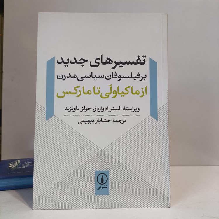 تفسیرهای جدید بر فیلسوفان سیاسی مدرن (از ماکیاولی تا مارکس) مترجم خشایار دیهیمی