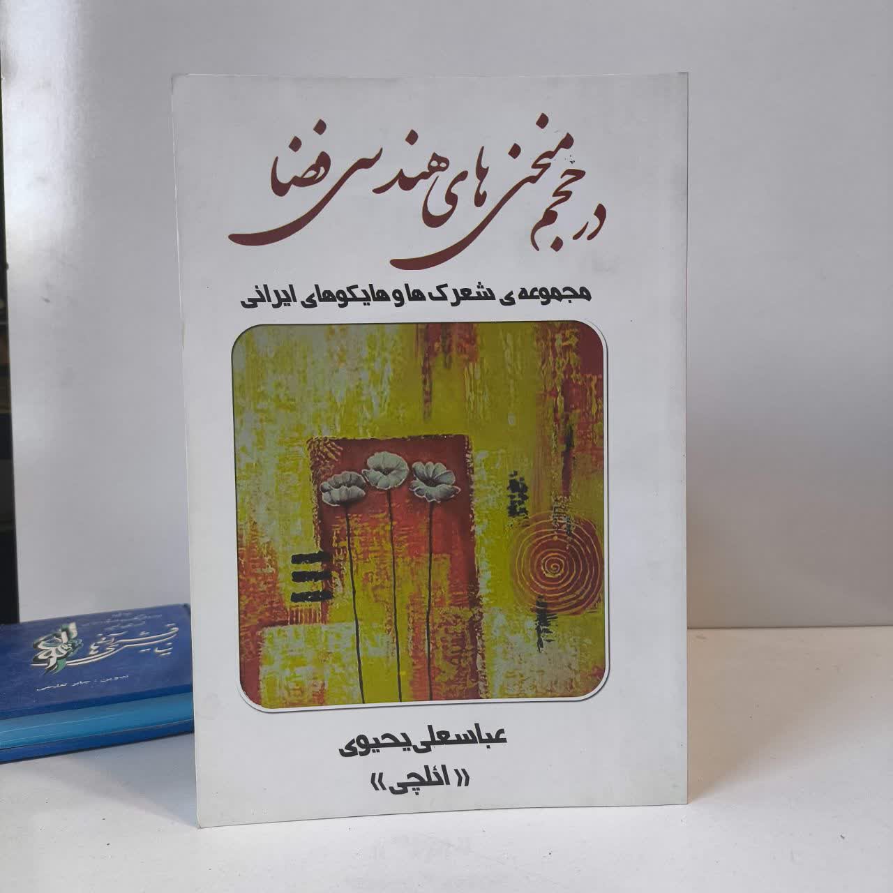 در حجم منحنی های هندسی فضا مجموعه ی شعرک ها و هیکوهای ایرانی نویسنده عباسعلی یحیوی