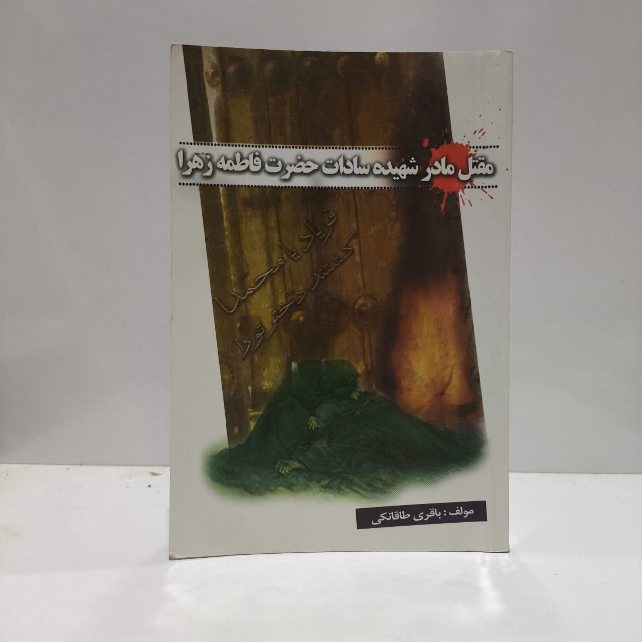 مقتل مادر شهیده سادات حضرت فاطمه زهرا علیهاالسلام نویسنده سبزعلی باقری طاقانکی