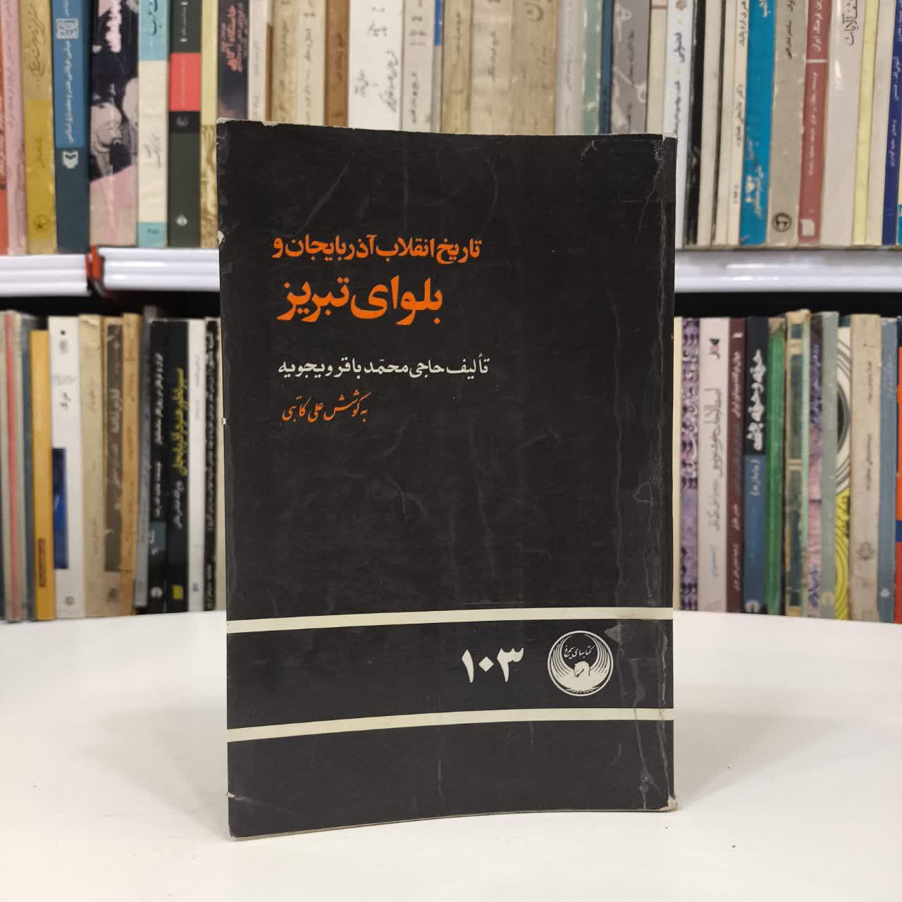 کتاب تاریخ انقلاب آذربایجان و بلوای تبریز نویسنده حاجی محمد باقر ویجویه نویسنده حاجی محمد باقر ویجویه
