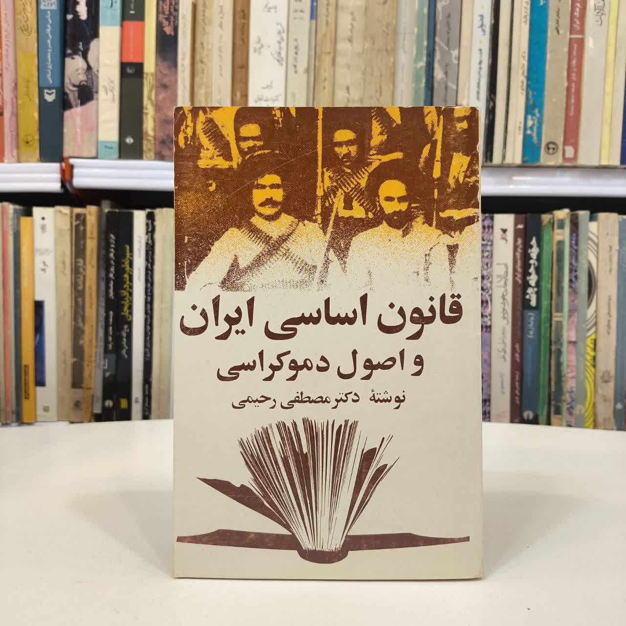 کتاب قانون اساسی مشروطه ی ایران و اصول دموکراسی نویسنده مصطفی رحیمی