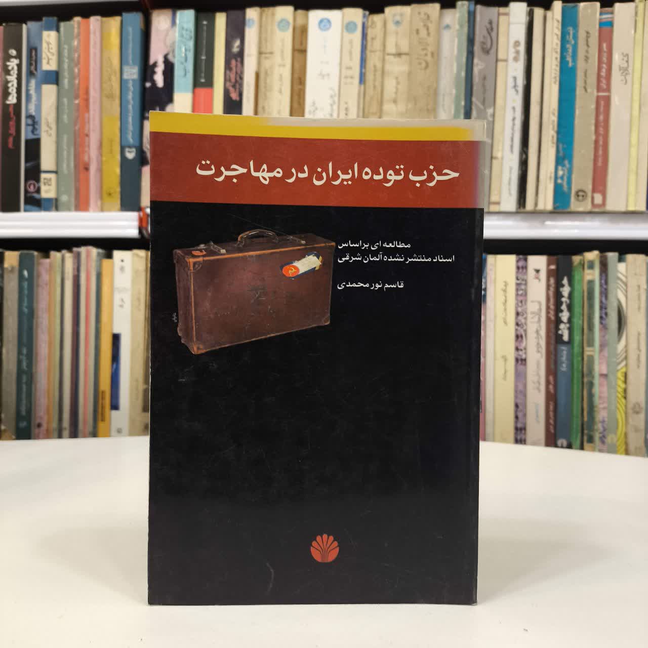 حزب توده ایران در مهاجرت مطالعه ای بر اساس اسناد منتشر نشده آلمان شرقی